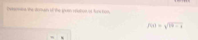 Determins the domain of the given relation or function
f(t)=sqrt(10-4)
m N