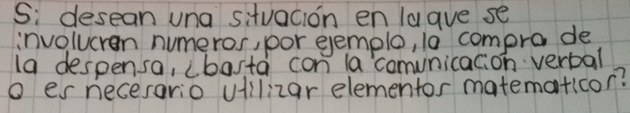 Si desean una situacion en laave se 
involucren numeros, por eemplo, 10 compro de 
1a despensa, cbasta con la comunicacion verbal 
o er necesario uilizar elementor matematicon?