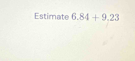 Estimate 6.84+9.23