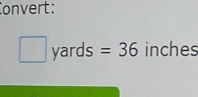 Convert:
□ yards 5 =36° in □  ches