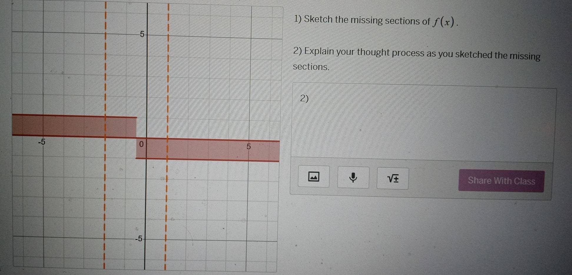 Sketch the missing sections of f(x). 
2) Explain your thought process as you sketched the missing
sqrt(± ) Share With Class