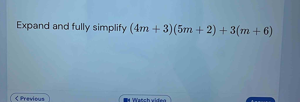 Expand and fully simplify (4m+3)(5m+2)+3(m+6)
Previous Watch video