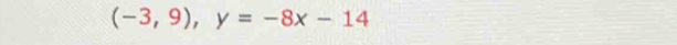 (-3,9), y=-8x-14