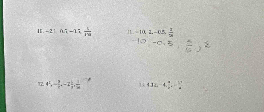 -2.1, 0.5, -0.5,  5/100  I1. -10, 2, -0.5,  5/16 
12. 4^2, - 5/2 , -2 1/3 ,  1/16  13. 4.12, -4,  9/2 , - 17/4 