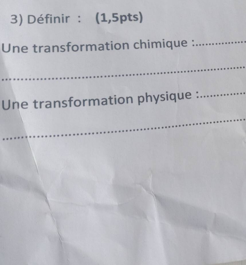 Définir : (1,5pts) 
Une transformation chimique : 
_ 
__ 
_ 
_ 
Une transformation physique : 
_ 
_