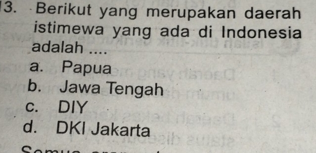 Berikut yang merupakan daerah
istimewa yang ada di Indonesia
adalah ....
a. Papua
b. Jawa Tengah
c. DIY
d. DKI Jakarta