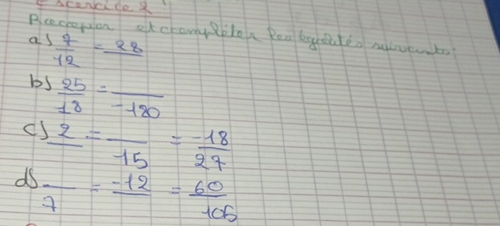 Bcecrepler otcanyploa Ren bgdu do mneutn 
as  7/12 =frac 28
bs  25/18 =frac -180
cy frac 2=frac 15= (-18)/27 
ds frac 7=frac -12= 60/105 