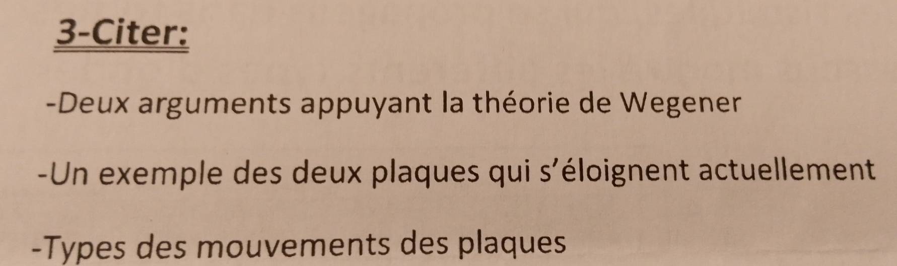 3-Citer: 
-Deux arguments appuyant la théorie de Wegener 
-Un exemple des deux plaques qui s'éloignent actuellement 
-Types des mouvements des plaques