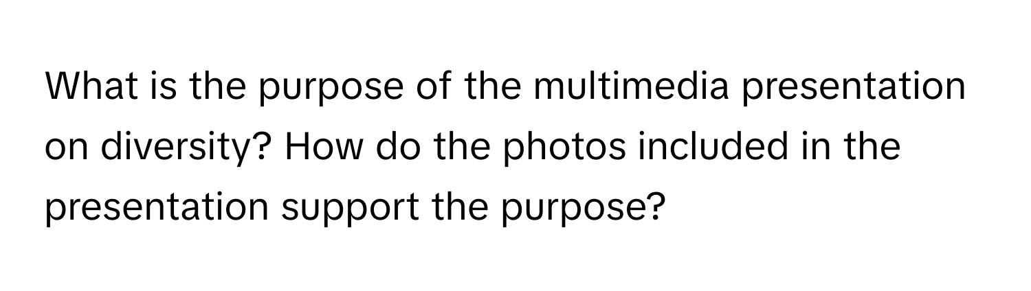 What is the purpose of the multimedia presentation on diversity? How do the photos included in the presentation support the purpose?