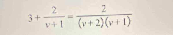 3+ 2/v+1 = 2/(v+2)(v+1) 