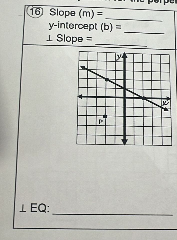 Slope (m)= _ 
y-intercept (b)= _ 
⊥ Slope =_ 
_ 
⊥ EQ: