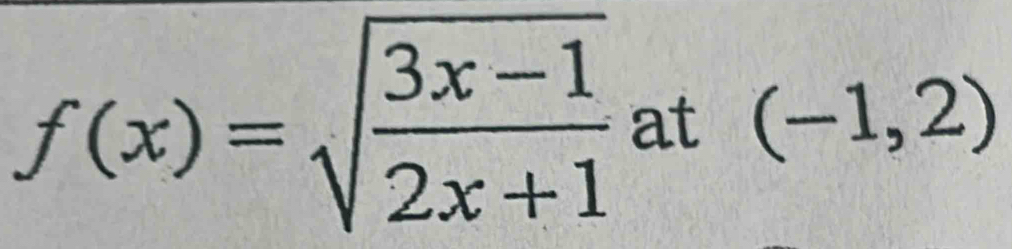 f(x)=sqrt(frac 3x-1)2x+1 at (-1,2)