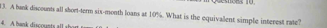 A bank discounts all short-term six-month loans at 10%. What is the equivalent simple interest rate? 
4. A bank discounts all sho