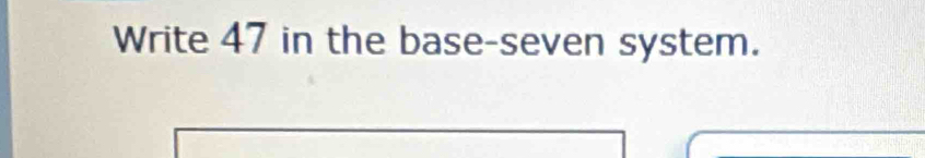 Write 47 in the base-seven system.