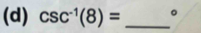 csc^(-1)(8)= _ 
。