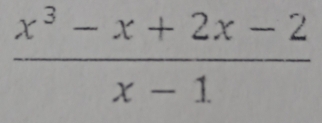  (x^3-x+2x-2)/x-1 