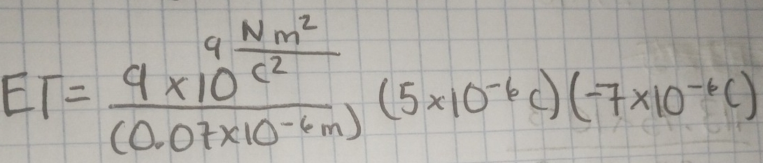 ET=frac 9* 10^(frac Nm^2)c^2(0.07* 10^(-6)m)(5* 10^(-6)c)(-7* 10^(-6)c)