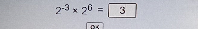 2^(-3)* 2^6= 3
OK