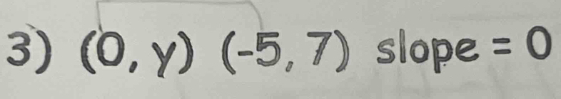 (0,y)(-5,7) slope =0