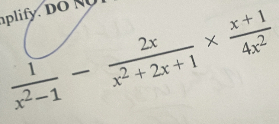 lif . D O
 1/x^2-1 - 2x/x^2+2x+1 *  (x+1)/4x^2 