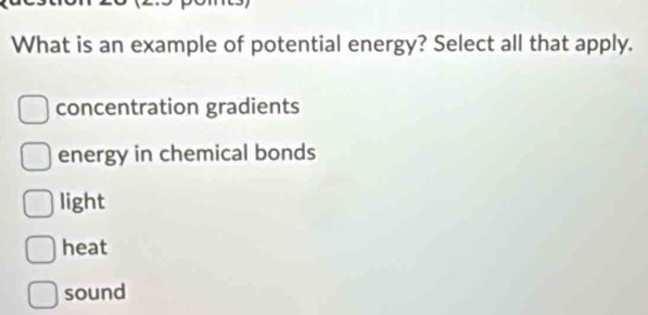 Solved: What is an example of potential energy? Select all that apply ...