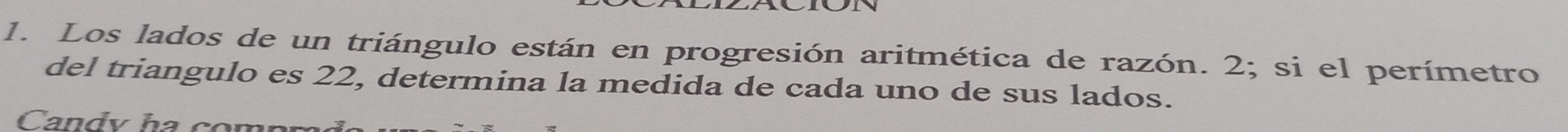 Los lados de un triángulo están en progresión aritmética de razón. 2; si el perímetro 
del triangulo es 22, determina la medida de cada uno de sus lados.