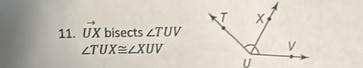 vector UX bisects ∠ TUV
∠ TUX≌ ∠ XUV