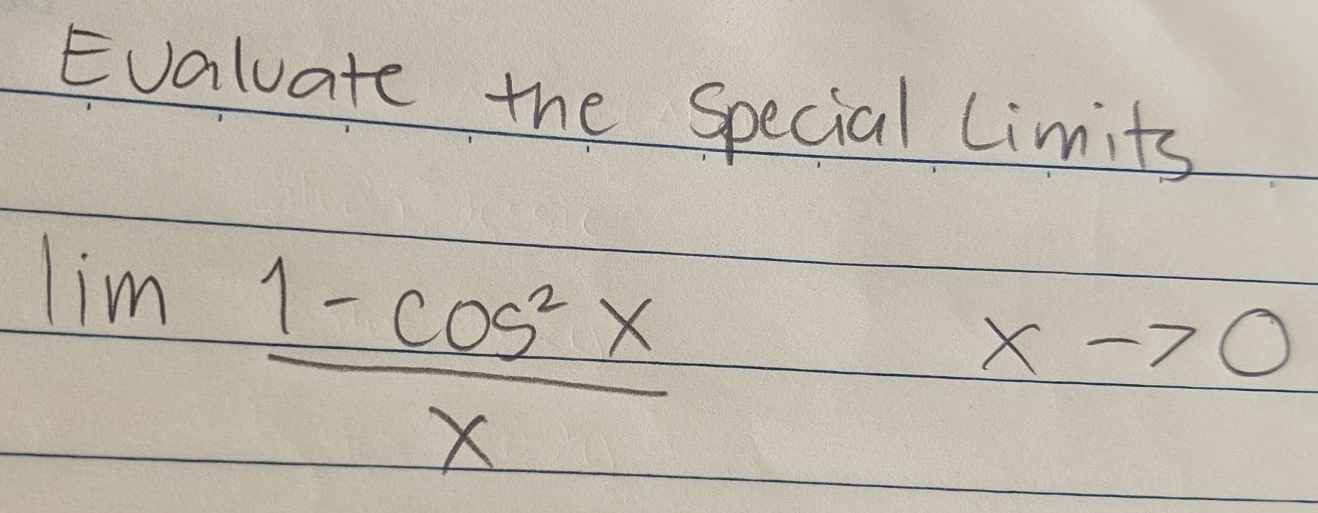 Evaluate the Special Limits
lim  (1-cos^2x)/x 
xto 0