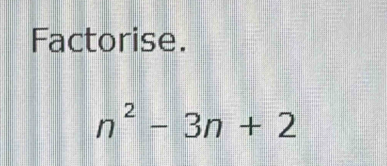 Factorise.
n^2-3n+2