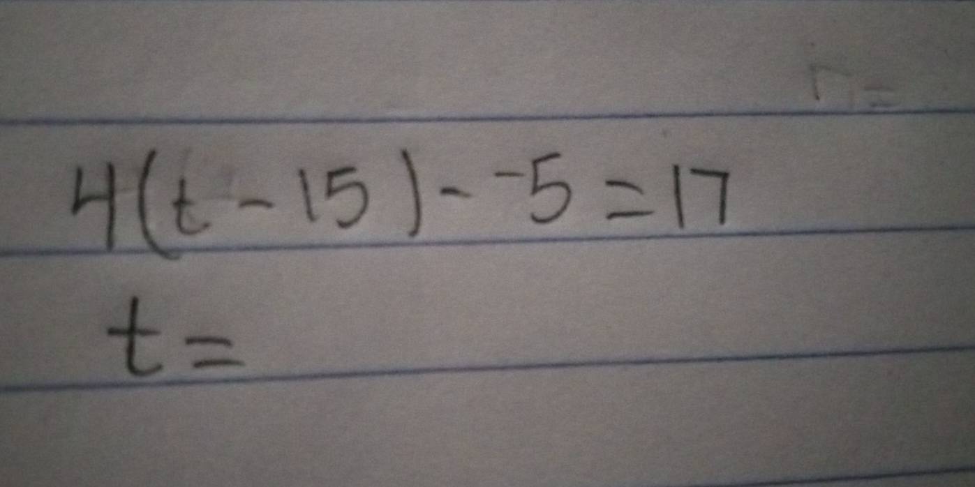 4(t-15)--5=17
t=