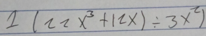 1(22x^3+12x)/ 3x^2)