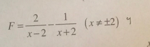 F= 2/x-2 - 1/x+2 (x!= ± 2)