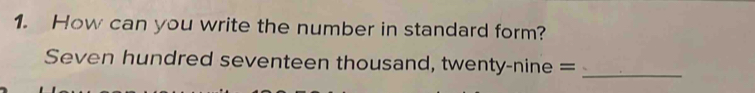 How can you write the number in standard form? 
Seven hundred seventeen thousand, twenty-nine = 
_