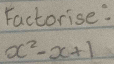 Factorise:
x^2-x+1