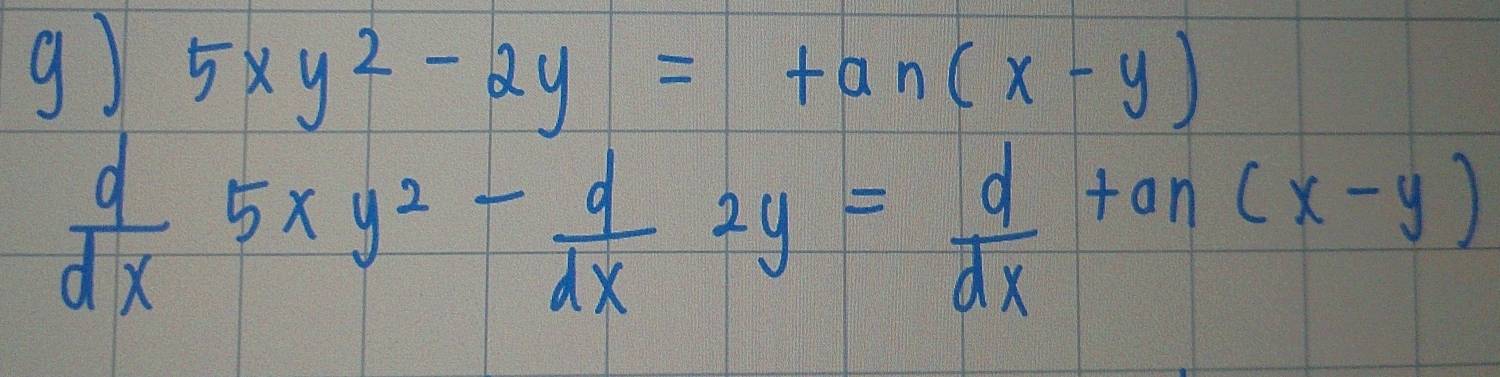 beginarrayr 1)5xy^2-2y=tan (x-y)  d/dx 5xy^2- d/dx 2y= d/dx tan (x-y)endarray