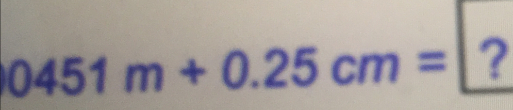 0451m+0.25cm= 3