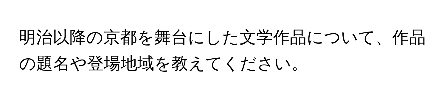 明治以降の京都を舞台にした文学作品について、作品の題名や登場地域を教えてください。