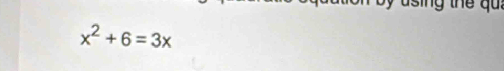 sng the qu :
x^2+6=3x