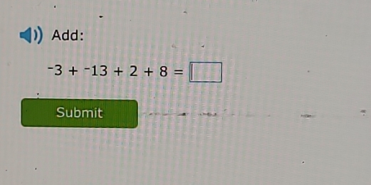 Add:
-3+-13+2+8=□
Submit