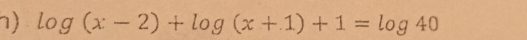 log (x-2)+log (x+1)+1=log 40