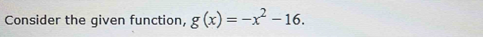 Consider the given function, g(x)=-x^2-16.