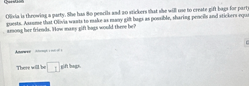 Solved: Question Olivia is throwing a party. She has 80 pencils and 20 ...
