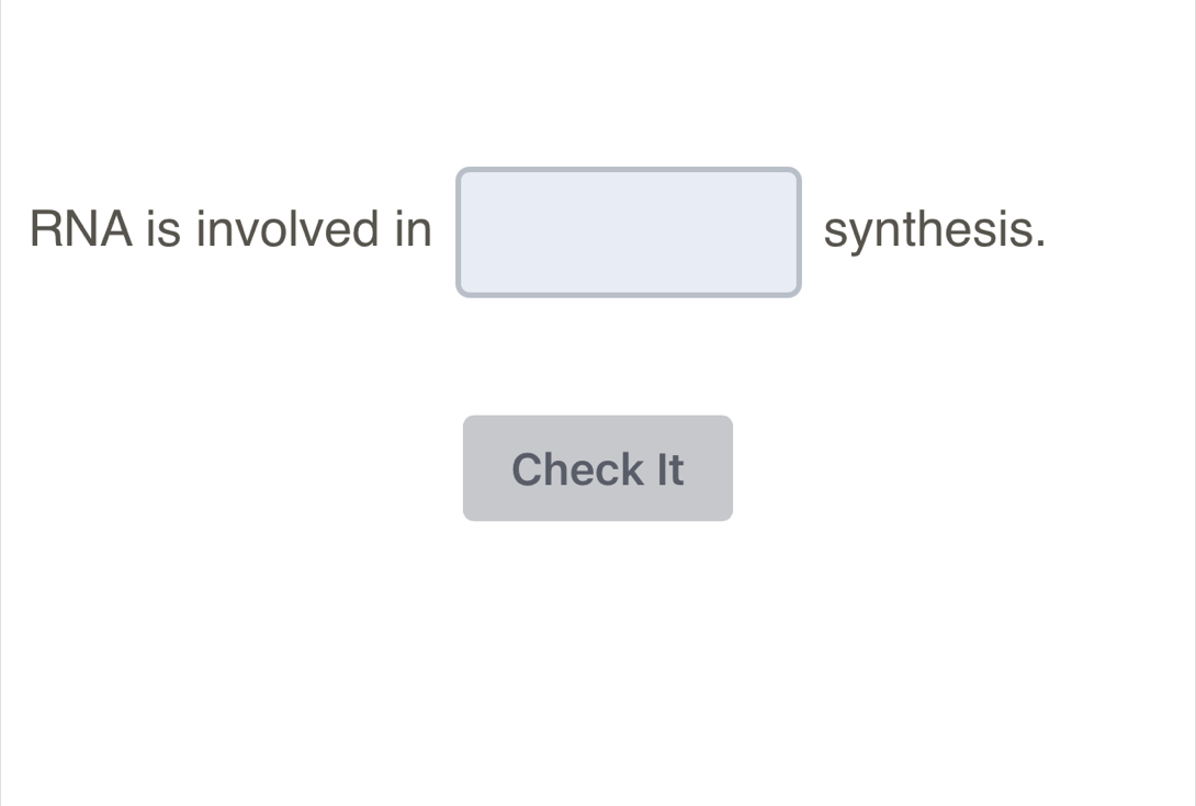 RNA is involved in □ synthesis. ... 
Check It