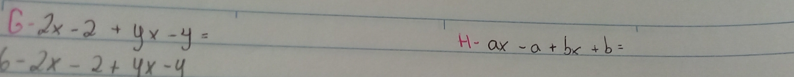 6-2x-2+yx-y=
H- ax-a+bx+b=
6-2x-2+4x-4