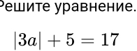 Ρешите уравнение.
|3a|+5=17