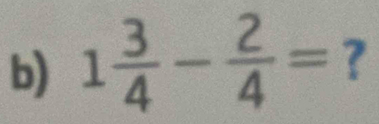 1 3/4 - 2/4 = ?