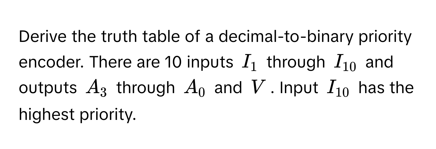 Solved: Derive the truth table of a decimal-to-binary priority encoder ...