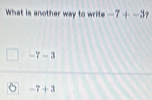 What is another way to write =7+-3
=7-3
=7+3