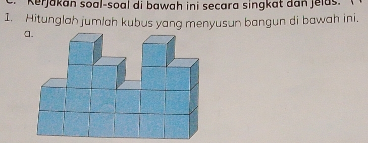 Kerjakan soal-soal di bawah ini secara singkat dan jelds. 
1. Hitunglah jumlah kubus yang menyusun bangun di bawah ini. 
a.