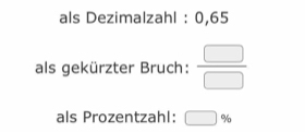 als Dezimalzahl : 0,65
als gekürzter Bruch:  □ /□  
als Prozentzahl: □ %